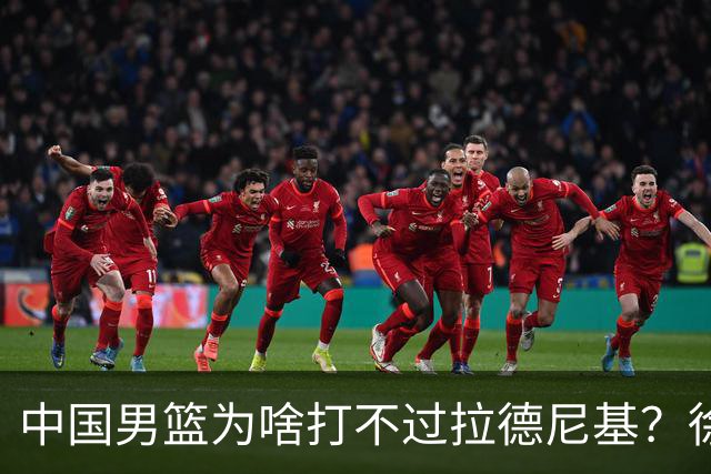 中国男篮为啥打不过拉德尼基？徐昕忍不住说出心里话，说的真实在